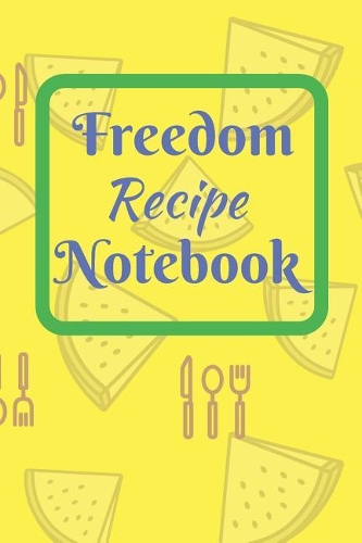 Freedom Recipe Book: Independence Day Sketch Book - For The Patriotic And Brave Individual - Suitable as Gift For Independence Day, Writing Down Ideas, Thoughts, Plans e