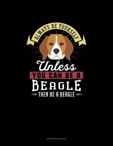 Always Be Yourself Unless You Can Be A Beagle Then Be A Beagle