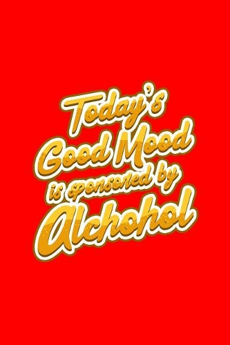 Today's good mood is sponsored by alcohol: Lined Journal - Good Mood Alcohol Funny Sayings Liquor Puns Jokes Humor Gift - Red Ruled Diary, Prayer, Gratitude, Writing, Travel, Notebook For Men