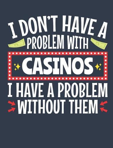 I Don't Have A Problem With Casinos I Have A Problem Without Them