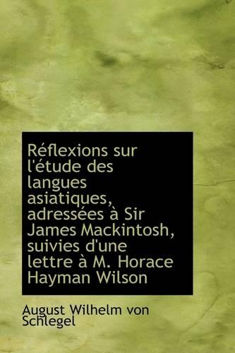 R Flexions Sur L' Tude Des Langues Asiatiques, Adress Es Sir James Mackintosh, Suivies D'Une Lettr: (English)