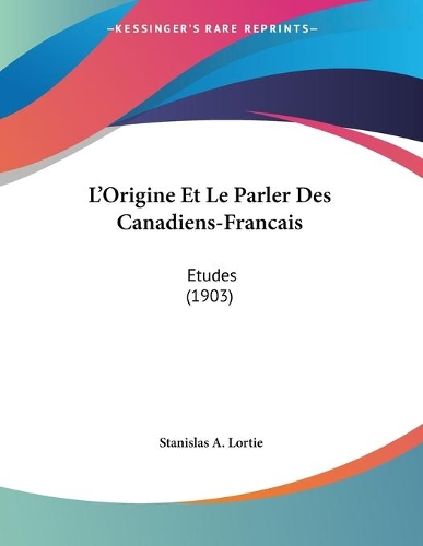 L'Origine Et Le Parler Des Canadiens-Francais: Etudes (1903)