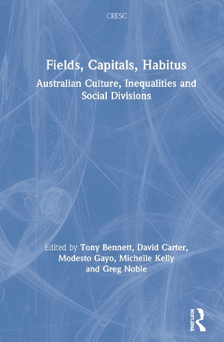 Fields, Capitals, Habitus: Australian Culture, Inequalities and Social Divisions(CRESC)