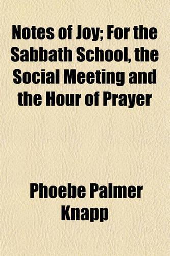 Notes of Joy; For the Sabbath School, the Social Meeting and the Hour of Prayer: (English)