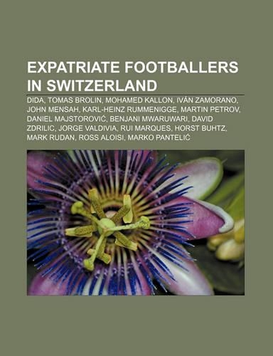 Expatriate Footballers in Switzerland: Dida, Tomas Brolin, Mohamed Kallon, Ivan Zamorano, John Mensah, Karl-Heinz Rummenigge, Martin Petrov(English)