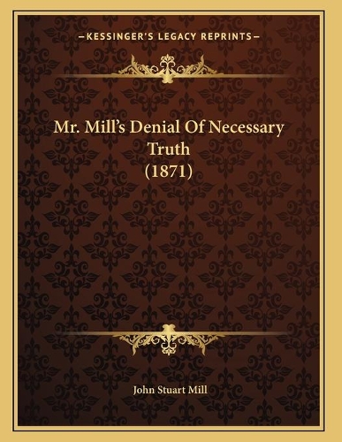 Mr. Mill's Denial Of Necessary Truth (1871)