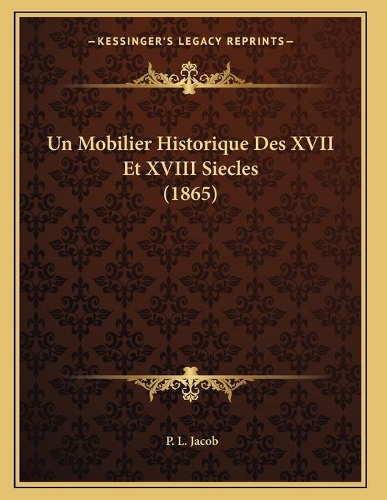 Un Mobilier Historique Des XVII Et XVIII Siecles (1865)