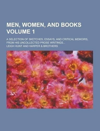 Men, Women, and Books; A Selection of Sketches, Essays, and Critical Memoirs, from His Uncollected Prose Writings... Volume 1