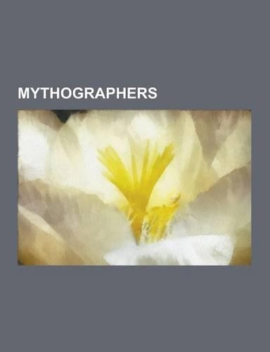 Mythographers: Jacob Grimm, Joseph Campbell, James Lovelock, Thomas Bulfinch, Mircea Eliade, Roland Barthes, Erich Von Daniken, Georg(English)