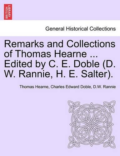 Remarks and Collections of Thomas Hearne ... Edited by C. E. Doble (D. W. Rannie, H. E. Salter.