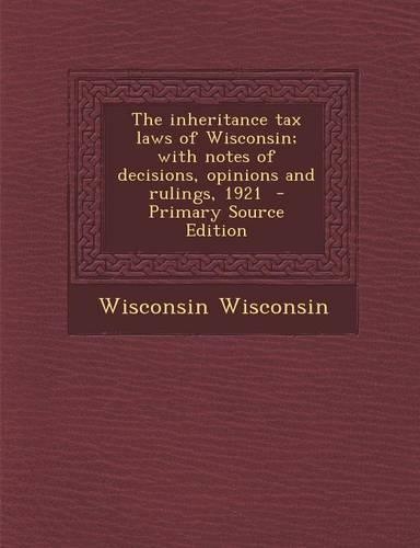 Inheritance Tax Laws of Wisconsin; With Notes of Decisions, Opinions and Rulings, 1921: (English)