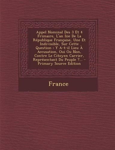 Appel Nominal Des 3 Et 4 Frimaire, L'an Iiie De La République Française, Une Et Indivisible, Sur Cette Question: Y A-t-il Lieu À Accusation, Oui Ou Non, Contre Le Citoyen Carrier, Représentant Du Peuple ?...(French)