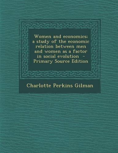 Women and Economics; A Study of the Economic Relation Between Men and Women as a Factor in Social Evolution - Primary Source Edition: (English)
