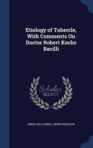 Etiology of Tubercle, With Comments On Doctor Robert Kochs Bacilli: (English)