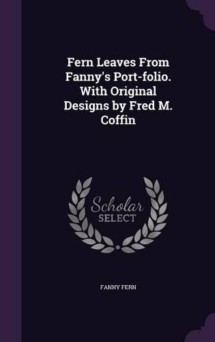 Fern Leaves From Fanny's Port-folio. With Original Designs by Fred M. Coffin