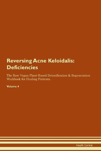 Reversing Acne Keloidalis: Deficiencies The Raw Vegan Plant-Based Detoxification & Regeneration Workbook for Healing Patients. Volume 4