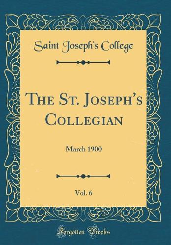 The St. Joseph's Collegian, Vol. 6: March 1900 (Classic Reprint)