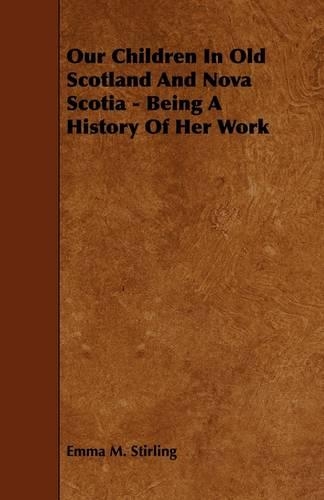 Our Children In Old Scotland And Nova Scotia - Being A History Of Her Work: (English)