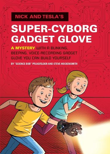 Nick and Tesla's Super-Cyborg Gadget Glove: A Mystery with a Blinking, Beeping, Voice-Recording Gadget Glove You Can Build Yourself(4 Nick and Tesla)
