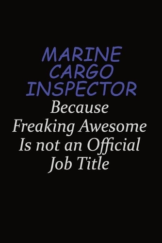 Marine Cargo Inspector Because Freaking Awesome Is Not An Official Job Title