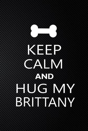 Keep Calm And Hug My Brittany