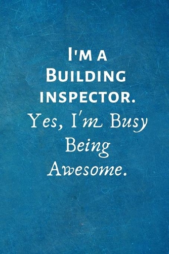 I'm a Building inspector. Yes, I'm Busy Being Awesome: Lined Blank Notebook Journal