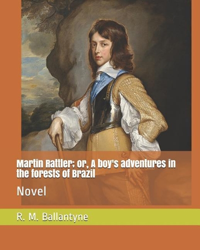 Martin Rattler; Or, a Boy's Adventures in the Forests of Brazil