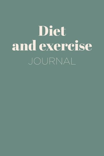 Diet and Exercise Journal: Diet Journal: Daily Food, Fitness, Exercise and Wellbeing Planner and Notebook