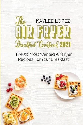 The Air Fryer Breakfast Cookbook 2021