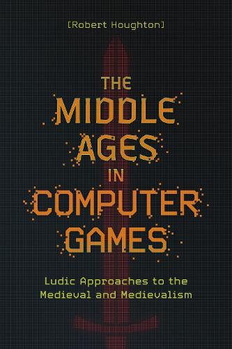 The Middle Ages in Computer Games: Ludic Approaches to the Medieval and Medievalism
