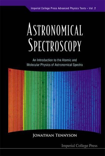 Astronomical Spectroscopy: An Introduction To The Atomic And Molecular Physics Of Astronomical Spectra: (2 Imperial College Press Advanced Physics Texts)