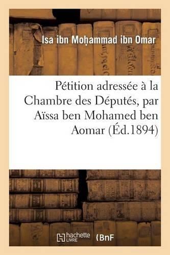 Pétition Adressée À La Chambre Des Députés, Par Aïssa Ben Mohamed Ben Aomar: , Tant En Son Nom Personnel, En Sa Qualité de m'Zabite...(Sciences Sociales)