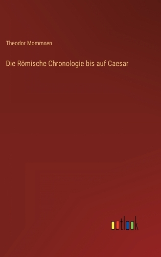 Die Römische Chronologie bis auf Caesar