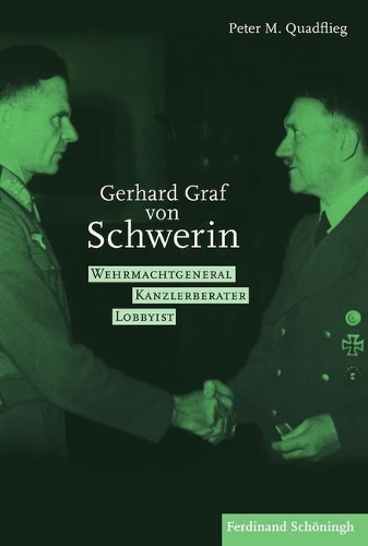 Gerhard Graf Von Schwerin (1899-1980): Wehrmachtgeneral - Kanzlerberater - Lobbyist