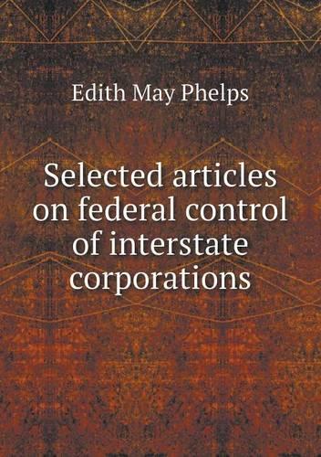 Selected articles on federal control of interstate corporations