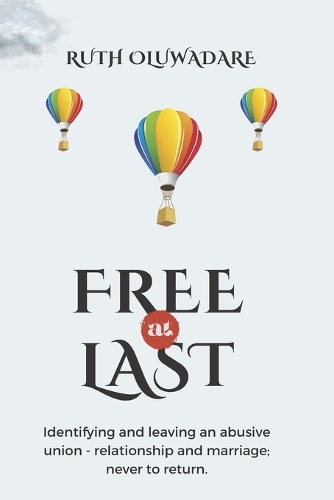 Free at Last: Identifying and leaving an abusive union- relationship and marriage; never to return