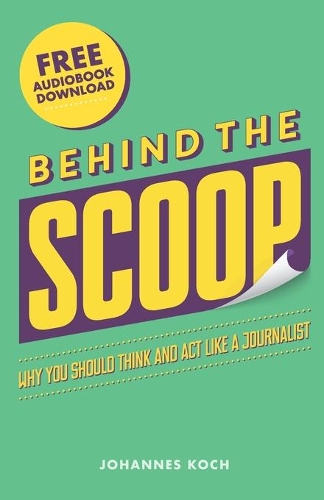 Behind the Scoop: Why You Should Think and Act Like a Journalist