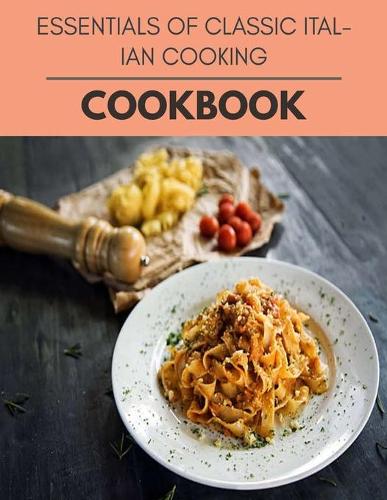 Essentials Of Classic Italian Cooking Cookbook: Reset Your Metabolism with a Clean Body and Lose Weight Naturally