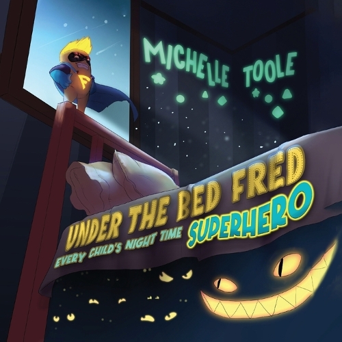 Under the Bed Fred: Every Child's Night Time SUPERHERO