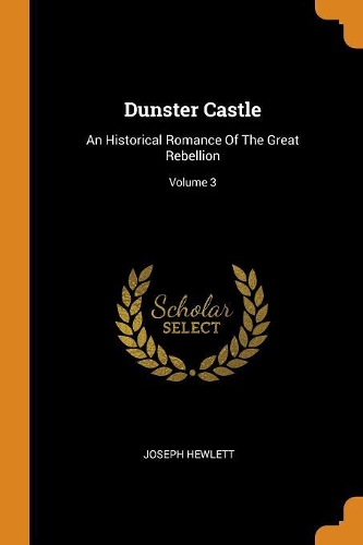 Dunster Castle: An Historical Romance Of The Great Rebellion; Volume 3