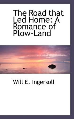 The Road That Led Home: A Romance of Plow-Land(English)