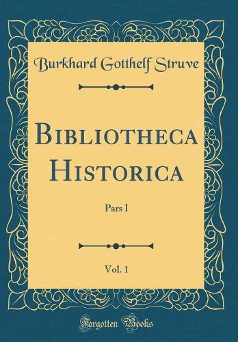 Bibliotheca Historica, Vol. 1: Pars I (Classic Reprint)