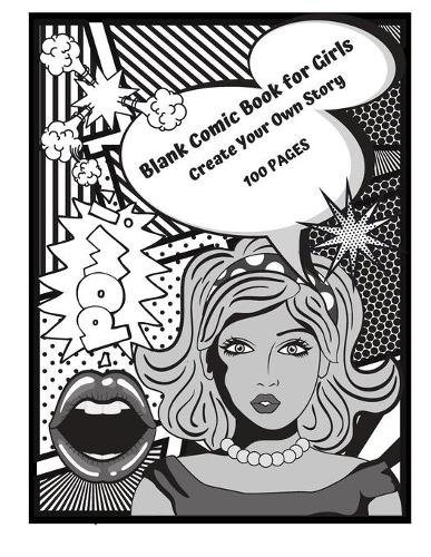 Blank Comic Book for Girls Create your Own Story 100 Pages: 15 Pages of Graphic Designs Inside this Notebook Kids Can Write their Own Stories and Bring Cartoon Characters to Life: Doodle Away By Drawing Your 