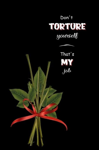 Don't Torture Yourself. That's My Job.