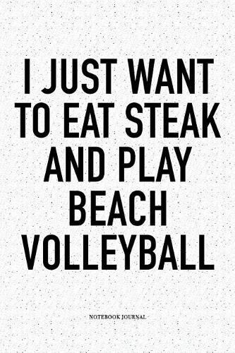 I Just Want to Eat Steak and Play Beach Volleyball