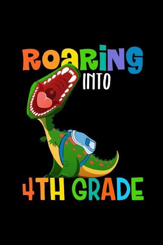 Roaring Into 4th Grade: Congratulations Dinosaur Roaring Into a Higher Grade Journal. This is a 6X9 102 Pages of Doodling Paper. Makes a Great Congratulations Gift For Boys