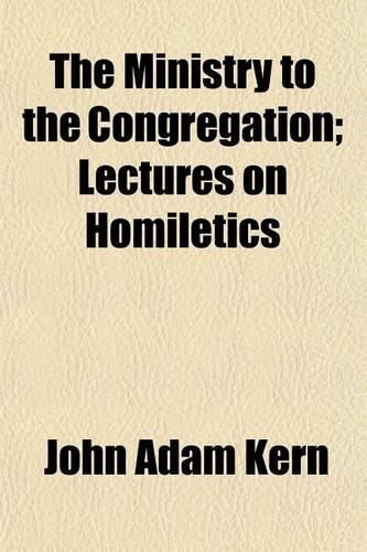 The Ministry to the Congregation; Lectures on Homiletics