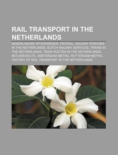 Rail Transport in the Netherlands: Nederlandse Spoorwegen, Prorail, Railway Stations in the Netherlands, Dutch Railway Services(English)