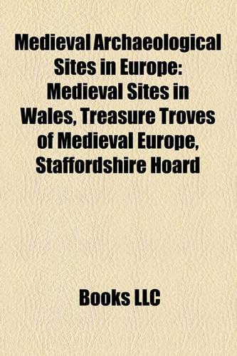Medieval Archaeological Sites in Europe: Medieval Sites in Wales, Treasure Troves of Medieval Europe, Staffordshire Hoard(English)