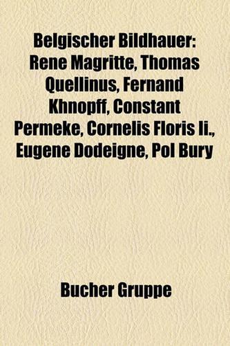 Belgischer Bildhauer: Rene Magritte, Thomas Quellinus, Fernand Khnopff, Constant Permeke, Cornelis Floris II., Eugene Dodeigne, Pol Bury(German)